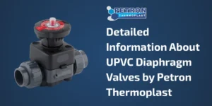 Read more about the article Detailed Information About UPVC Diaphragm Valves by Petron Thermoplast