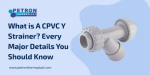 Read more about the article What is A CPVC Y Strainer? Every Major Details You Should Know