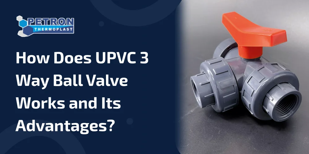 You are currently viewing How Does UPVC 3 Way Ball Valve Works and Its Advantages?