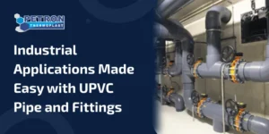 Read more about the article Industrial Applications Made Easy with UPVC Pipe and Fittings