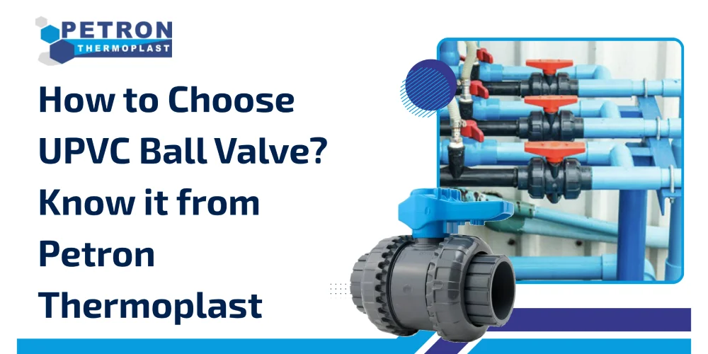 You are currently viewing How to Choose UPVC Ball Valve? Know it from Petron Thermoplast