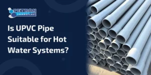 Read more about the article Is UPVC Pipe Suitable for Hot Water System?
