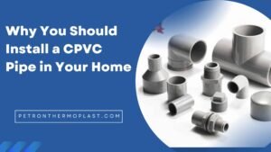Read more about the article Why You Should Install a CPVC Pipe in Your Home