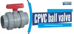 Read more about the article All About CPVC Ball Valve: A Complete Guide