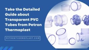 Read more about the article Take the Detailed Guide about Transparent PVC Tubes from Petron Thermoplast