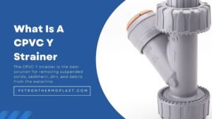 Read more about the article What Is A CPVC Y Strainer: Every Major Details You Should Know