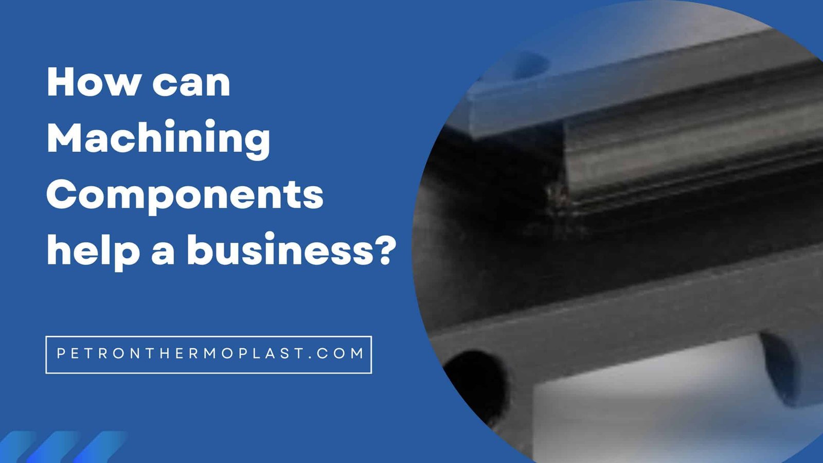 You are currently viewing How can CNC machining components help a business? Know it from Petron Thermoplast