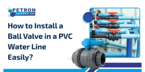 Read more about the article How to Install a Ball Valve in a PVC Water Line Easily?