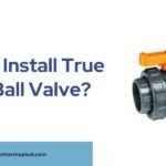 How to Install True Union Ball Valve?