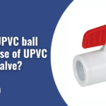 What is UPVC ball valve and use of UPVC ball valve?
