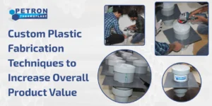 Read more about the article Custom Plastic Fabrication Techniques to Increase Overall Product Value