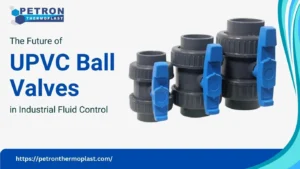 Read more about the article The Future of UPVC Ball Valves in Industrial Fluid Control