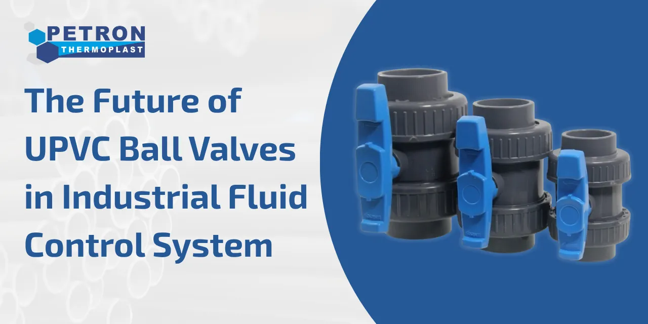 You are currently viewing The Future of UPVC Ball Valves in Industrial Fluid Control System