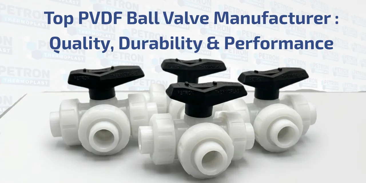You are currently viewing Top PVDF Ball Valve Manufacturer: Quality, Durability & Performance