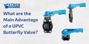 Read more about the article What are the Main Advantage of a UPVC Butterfly Valve?